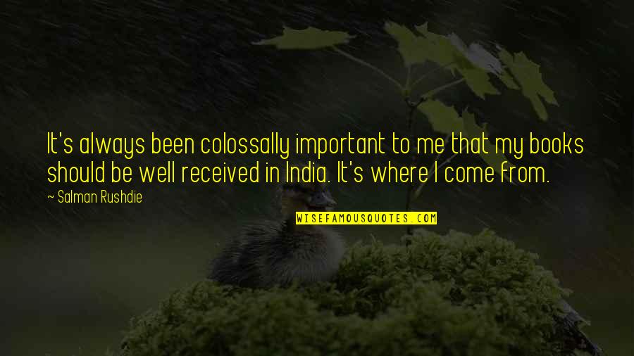 Books Are Important Quotes By Salman Rushdie: It's always been colossally important to me that