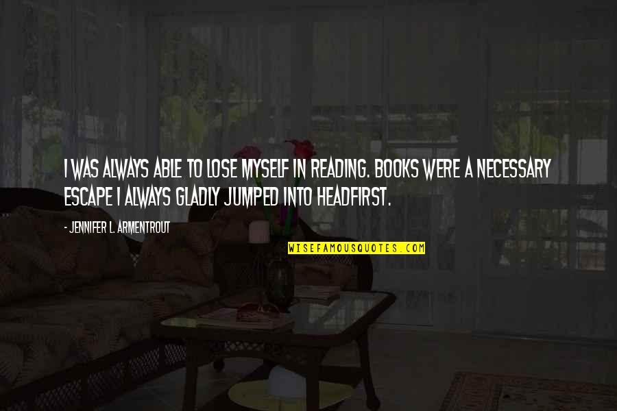 Books Are My Escape Quotes By Jennifer L. Armentrout: I was always able to lose myself in