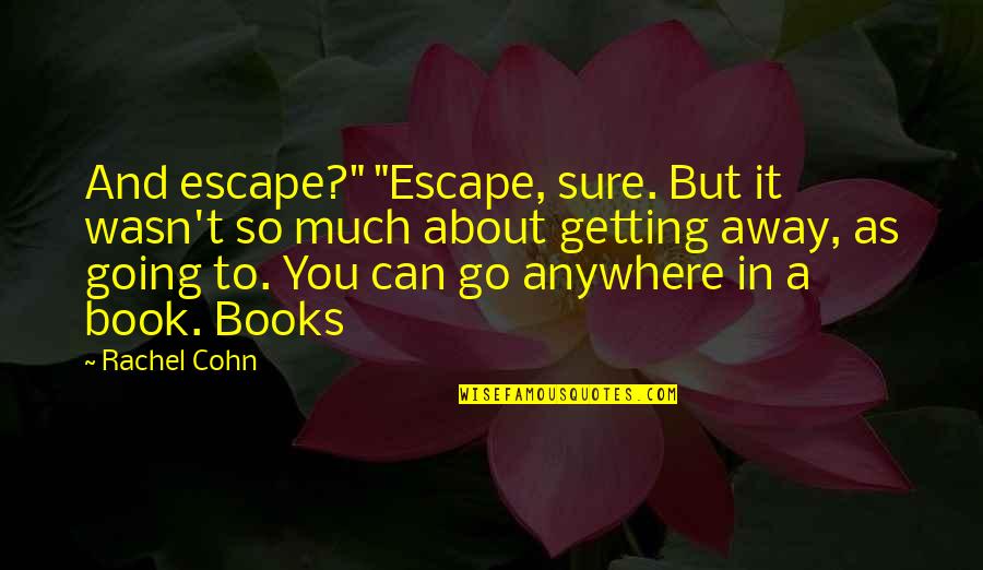 Books Are My Escape Quotes By Rachel Cohn: And escape?" "Escape, sure. But it wasn't so