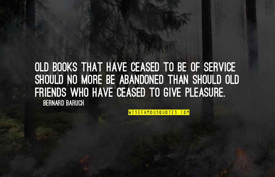Books Are My Only Friends Quotes By Bernard Baruch: Old books that have ceased to be of