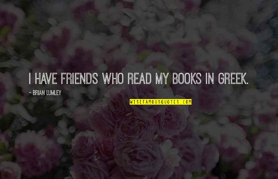 Books Are My Only Friends Quotes By Brian Lumley: I have friends who read my books in