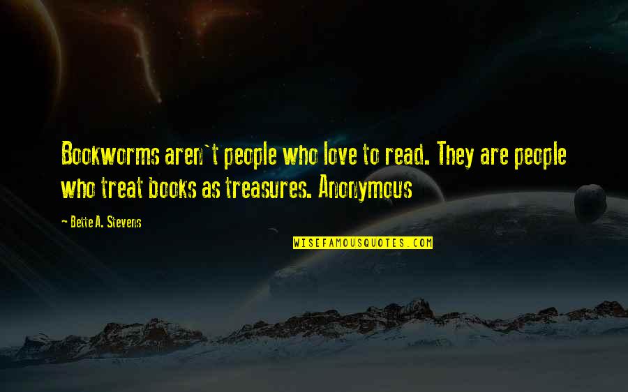 Books Are Treasures Quotes By Bette A. Stevens: Bookworms aren't people who love to read. They
