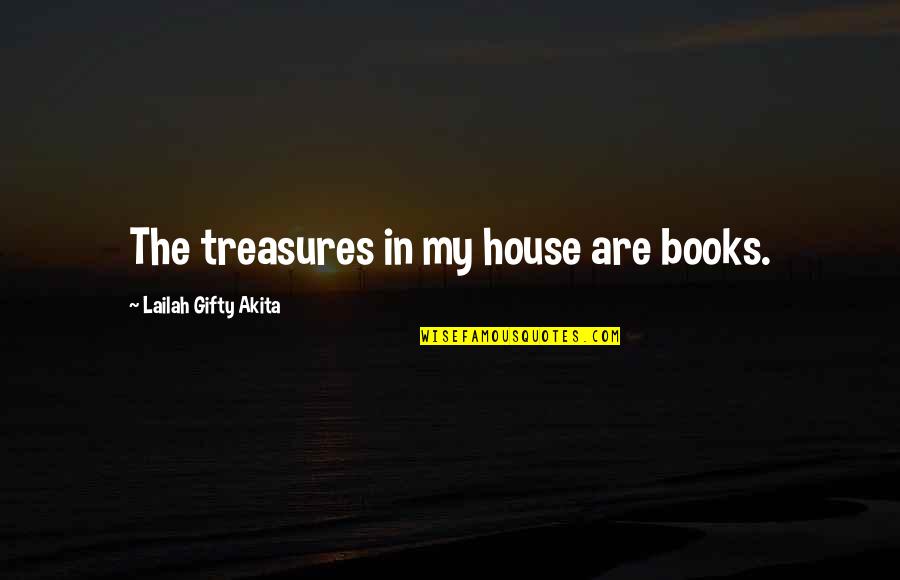 Books Are Treasures Quotes By Lailah Gifty Akita: The treasures in my house are books.