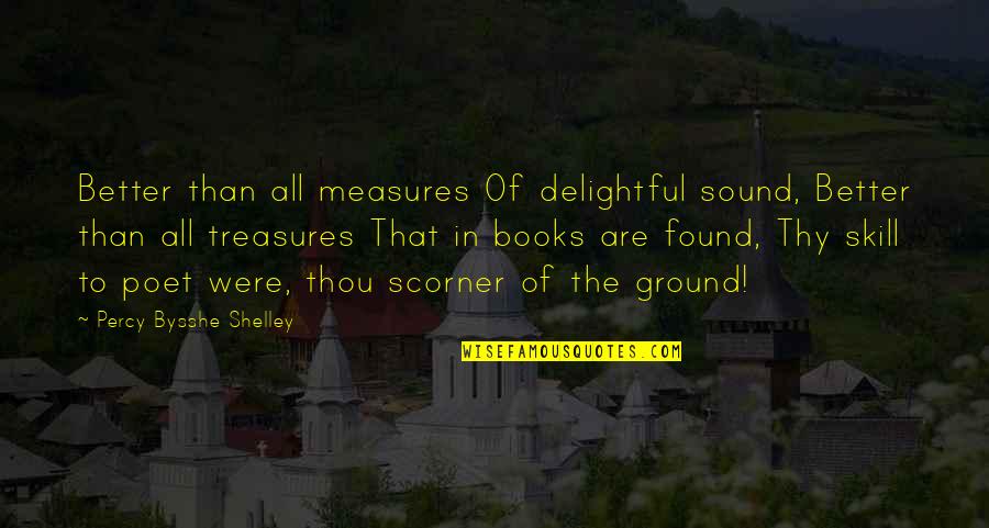 Books Are Treasures Quotes By Percy Bysshe Shelley: Better than all measures Of delightful sound, Better