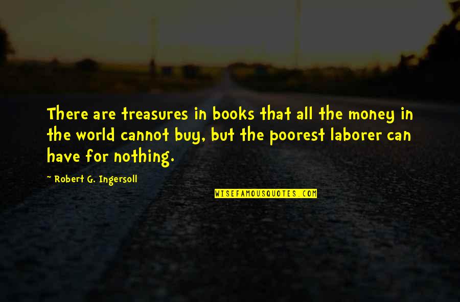 Books Are Treasures Quotes By Robert G. Ingersoll: There are treasures in books that all the