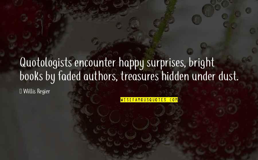 Books Are Treasures Quotes By Willis Regier: Quotologists encounter happy surprises, bright books by faded