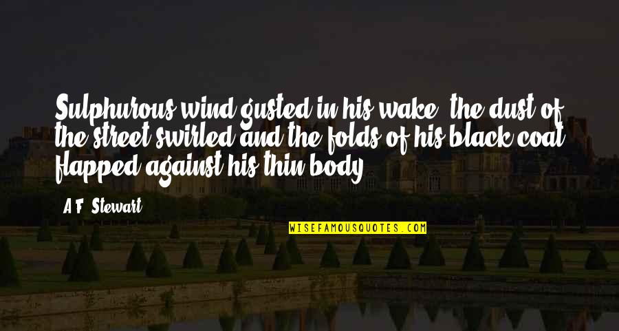 Books Authors Quotes By A.F. Stewart: Sulphurous wind gusted in his wake; the dust