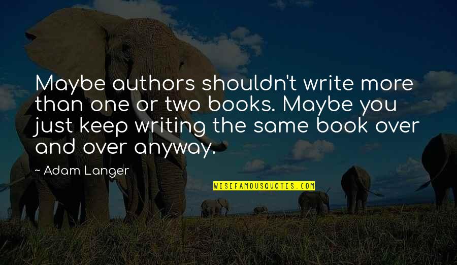 Books Authors Quotes By Adam Langer: Maybe authors shouldn't write more than one or