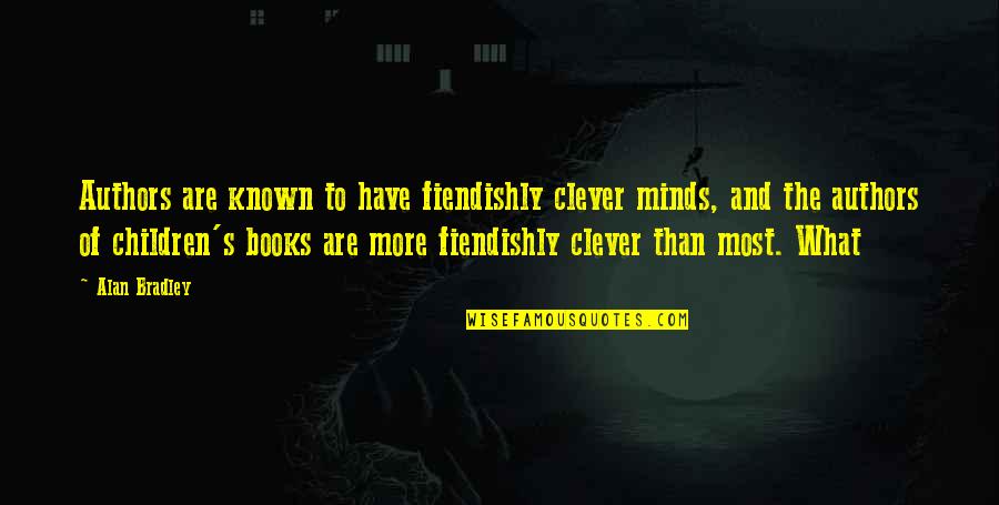 Books Authors Quotes By Alan Bradley: Authors are known to have fiendishly clever minds,