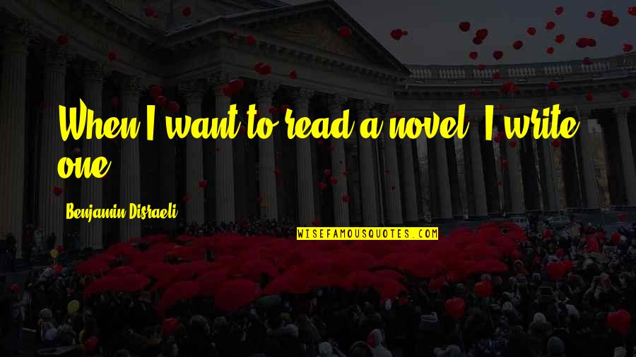 Books Authors Quotes By Benjamin Disraeli: When I want to read a novel, I