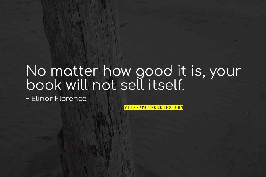 Books Authors Quotes By Elinor Florence: No matter how good it is, your book