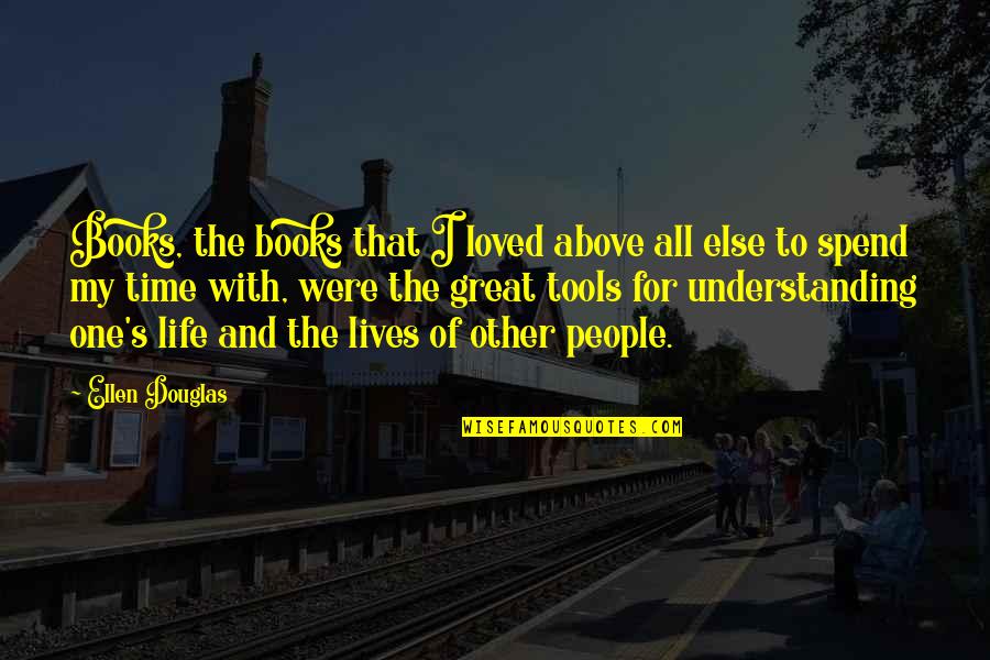 Books Authors Quotes By Ellen Douglas: Books, the books that I loved above all