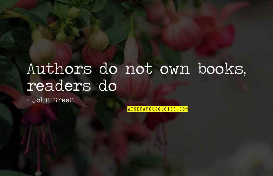 Books Authors Quotes By John Green: Authors do not own books, readers do