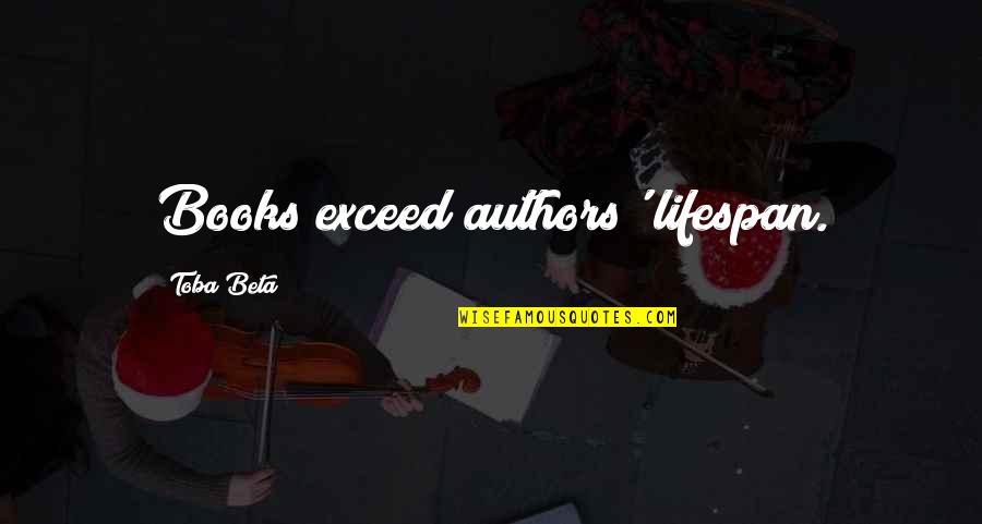 Books Authors Quotes By Toba Beta: Books exceed authors' lifespan.