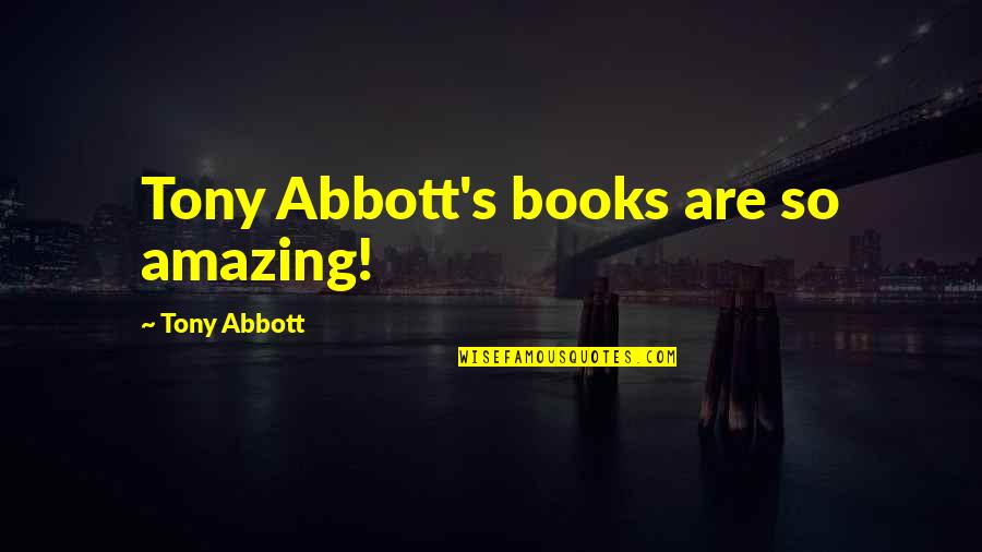 Books Authors Quotes By Tony Abbott: Tony Abbott's books are so amazing!