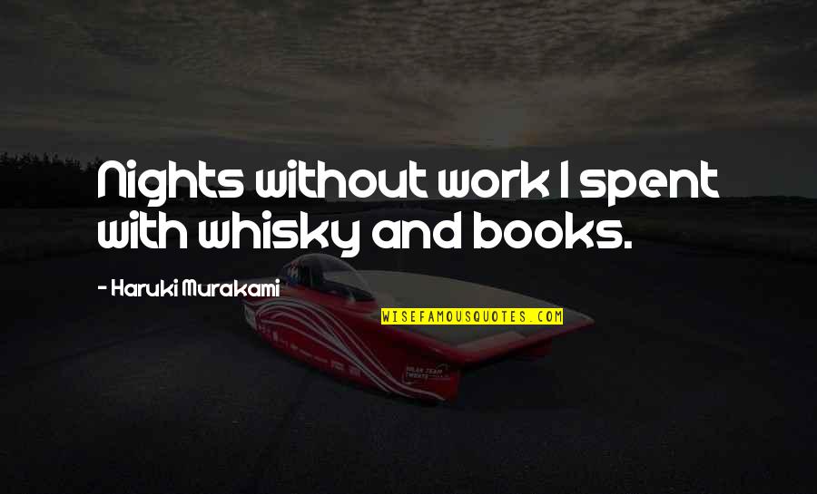 Books Best Love Quotes By Haruki Murakami: Nights without work I spent with whisky and