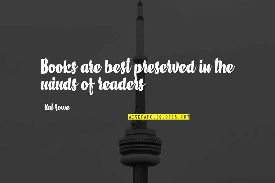 Books Best Love Quotes By Kat Lowe: Books are best preserved in the minds of