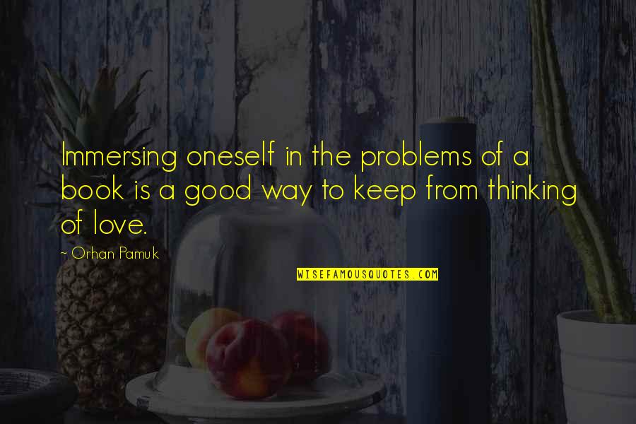 Books Best Love Quotes By Orhan Pamuk: Immersing oneself in the problems of a book