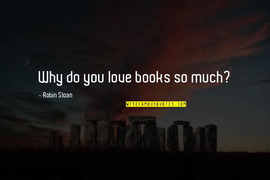 Books Best Love Quotes By Robin Sloan: Why do you love books so much?