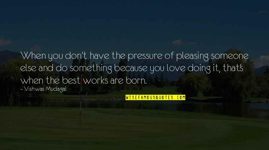 Books Best Love Quotes By Vishwas Mudagal: When you don't have the pressure of pleasing