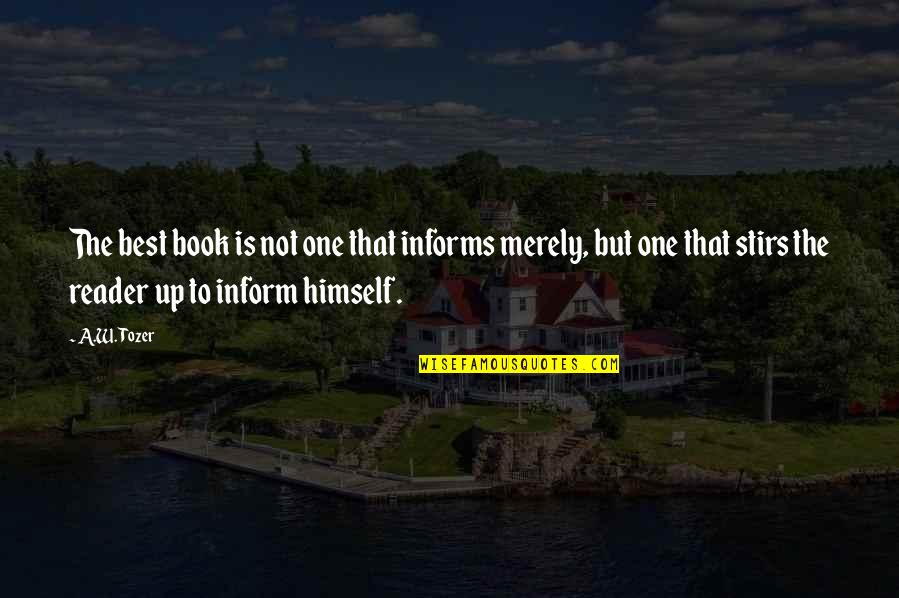Books Best Quotes By A.W. Tozer: The best book is not one that informs