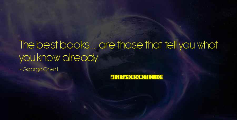 Books Best Quotes By George Orwell: The best books ... are those that tell