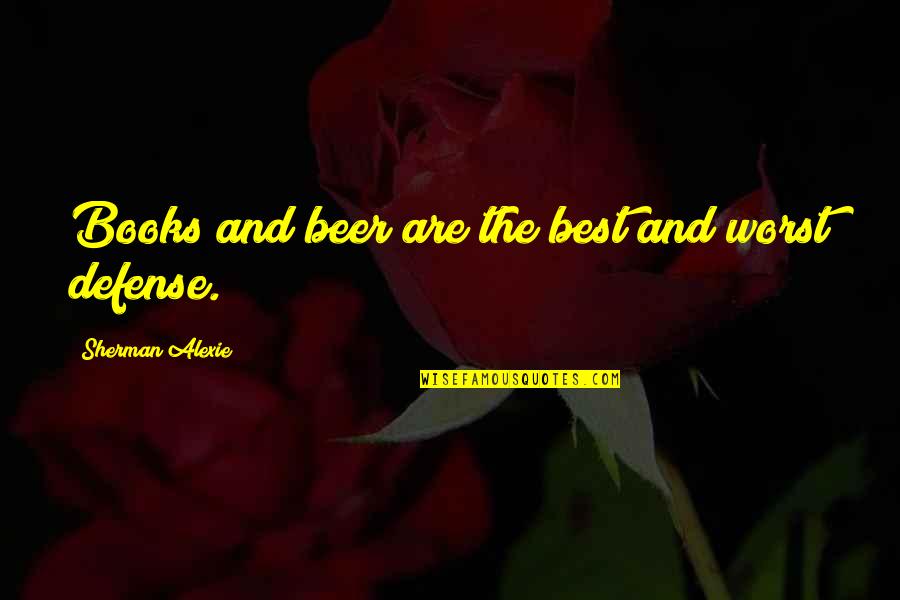 Books Best Quotes By Sherman Alexie: Books and beer are the best and worst
