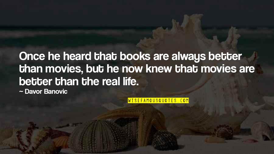 Books Better Than Movies Quotes By Davor Banovic: Once he heard that books are always better