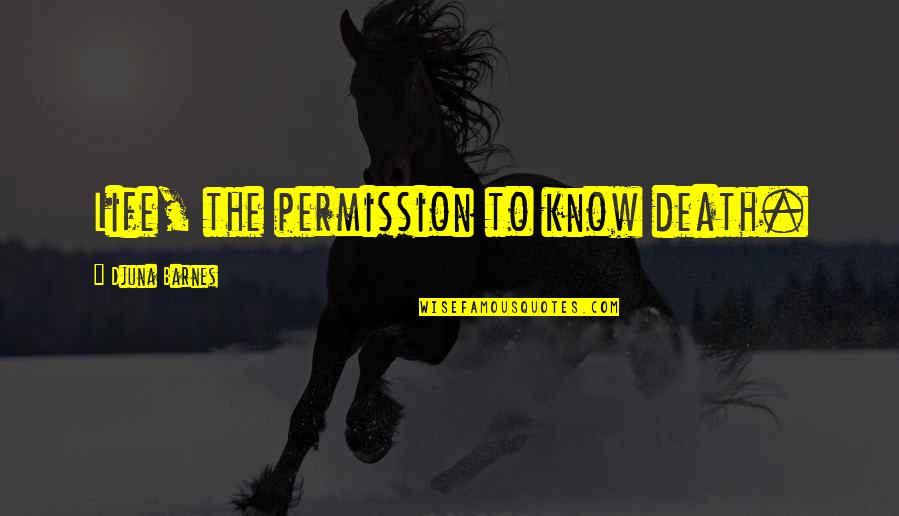 Books Better Than Movies Quotes By Djuna Barnes: Life, the permission to know death.