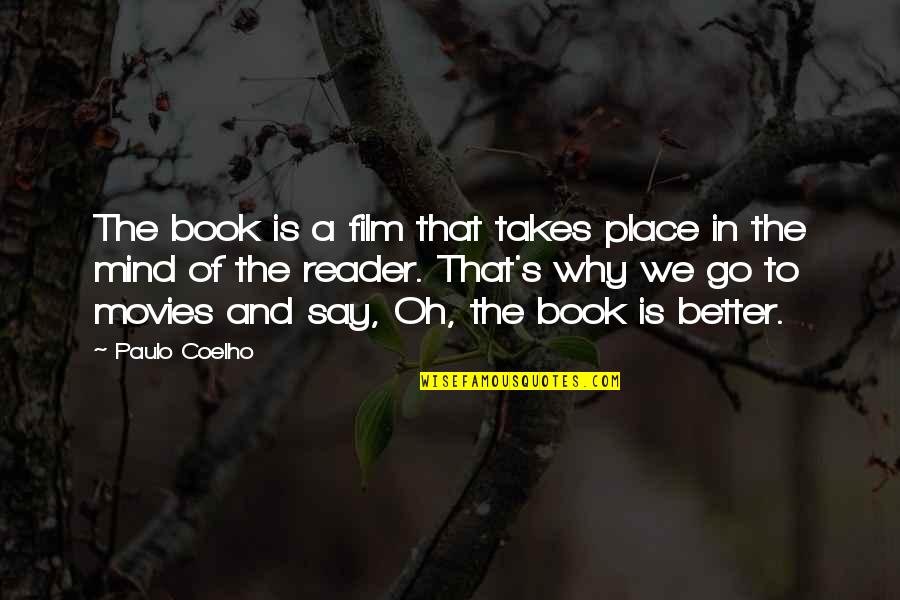 Books Better Than Movies Quotes By Paulo Coelho: The book is a film that takes place