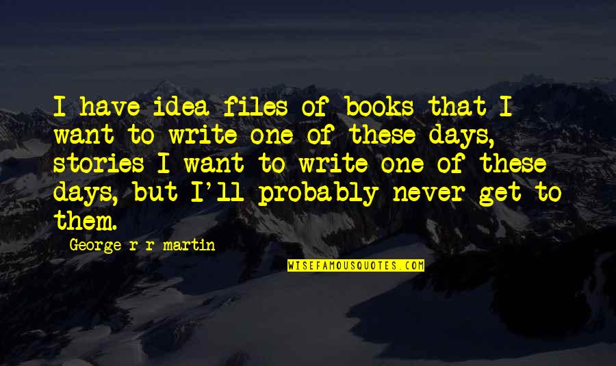 Books But Quotes By George R R Martin: I have idea files of books that I Books But Quotes By George R R Martin: I have idea files of books that I