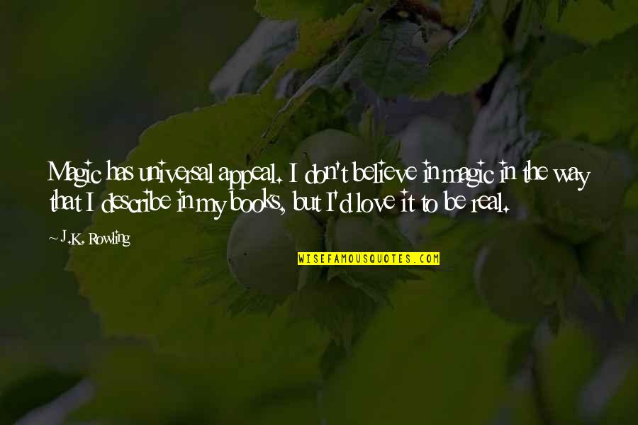 Books But Quotes By J.K. Rowling: Magic has universal appeal. I don't believe in Books But Quotes By J.K. Rowling: Magic has universal appeal. I don't believe in