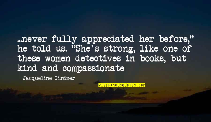 Books But Quotes By Jacqueline Girdner: ...never fully appreciated her before," he told us. Books But Quotes By Jacqueline Girdner: ...never fully appreciated her before," he told us.