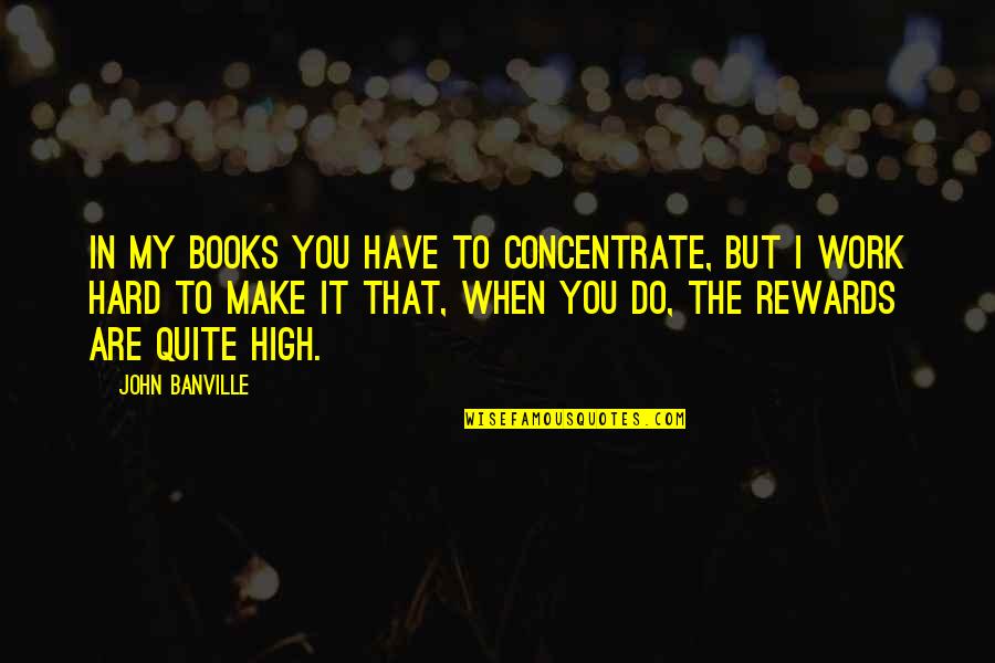 Books But Quotes By John Banville: In my books you have to concentrate, but Books But Quotes By John Banville: In my books you have to concentrate, but