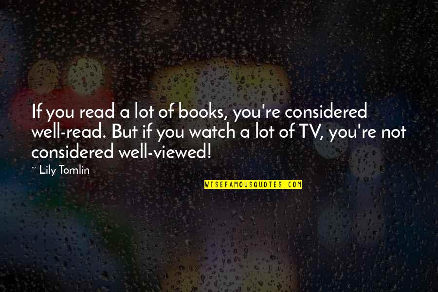 Books But Quotes By Lily Tomlin: If you read a lot of books, you're Books But Quotes By Lily Tomlin: If you read a lot of books, you're