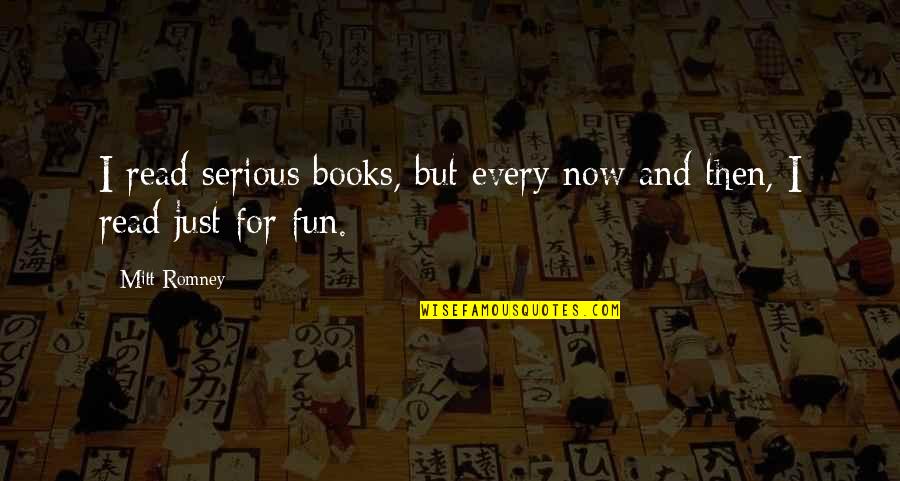 Books But Quotes By Mitt Romney: I read serious books, but every now and
