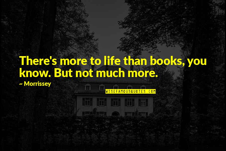 Books But Quotes By Morrissey: There's more to life than books, you know.