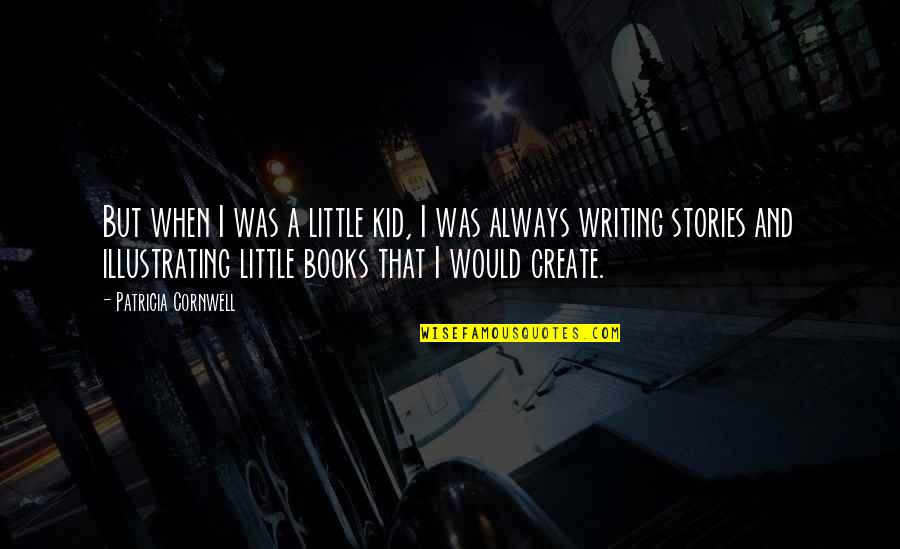 Books But Quotes By Patricia Cornwell: But when I was a little kid, I Books But Quotes By Patricia Cornwell: But when I was a little kid, I