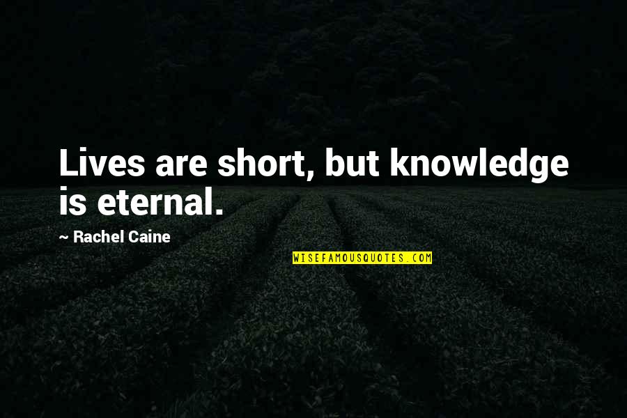 Books But Quotes By Rachel Caine: Lives are short, but knowledge is eternal. Books But Quotes By Rachel Caine: Lives are short, but knowledge is eternal.