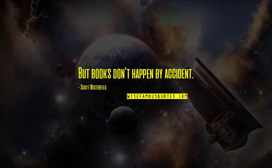 Books But Quotes By Scott Westerfeld: But books don't happen by accident. Books But Quotes By Scott Westerfeld: But books don't happen by accident.