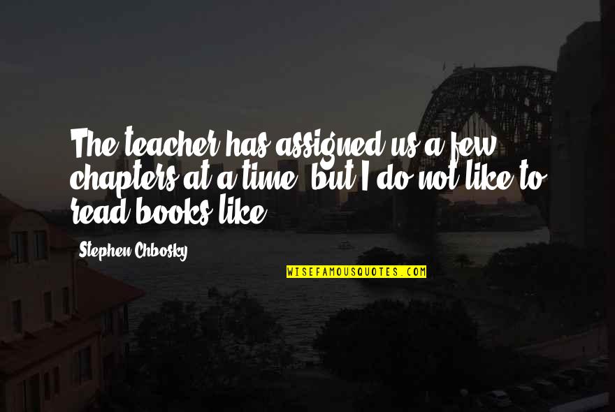 Books But Quotes By Stephen Chbosky: The teacher has assigned us a few chapters Books But Quotes By Stephen Chbosky: The teacher has assigned us a few chapters