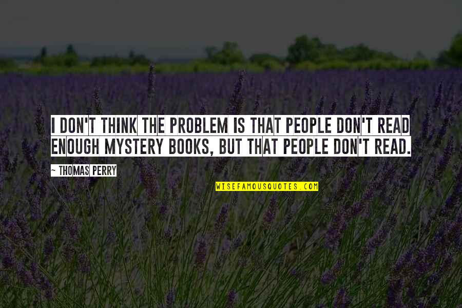 Books But Quotes By Thomas Perry: I don't think the problem is that people Books But Quotes By Thomas Perry: I don't think the problem is that people