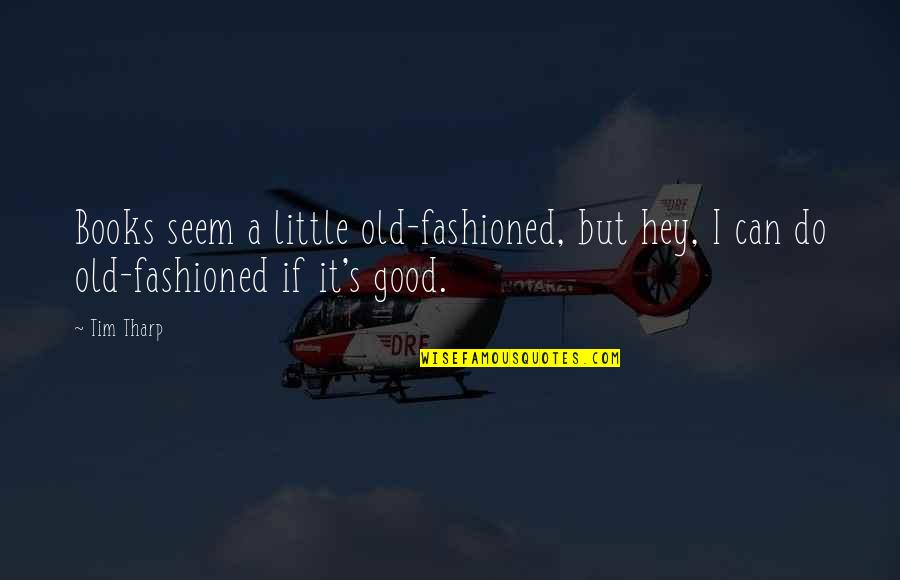 Books But Quotes By Tim Tharp: Books seem a little old-fashioned, but hey, I