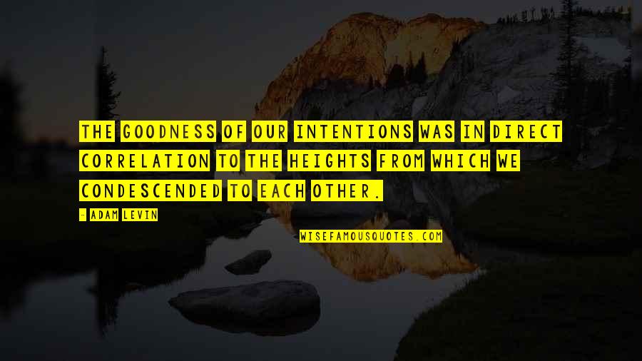 Books Butterfly Complaints Quotes By Adam Levin: The goodness of our intentions was in direct Books Butterfly Complaints Quotes By Adam Levin: The goodness of our intentions was in direct