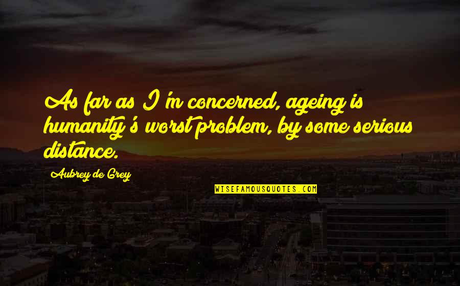 Books Butterfly Complaints Quotes By Aubrey De Grey: As far as I'm concerned, ageing is humanity's