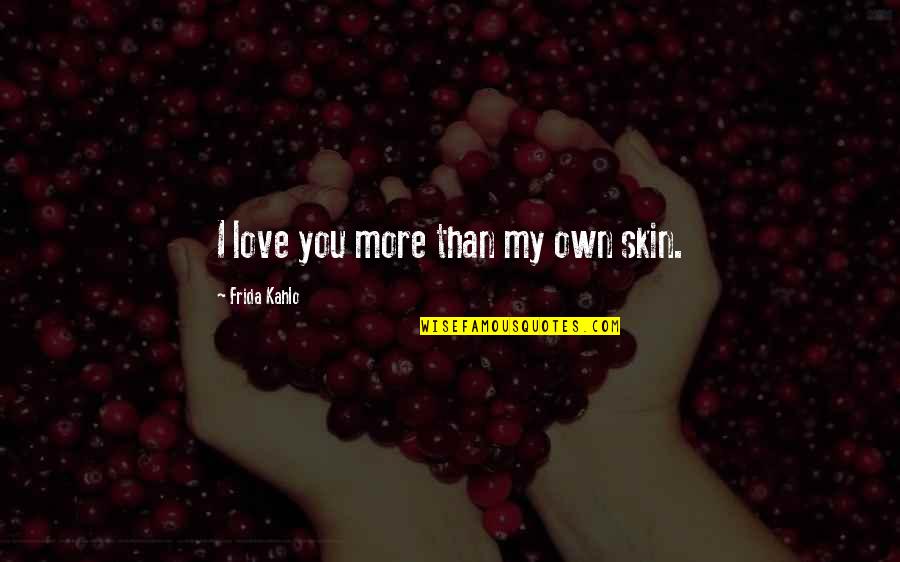 Books Butterfly Complaints Quotes By Frida Kahlo: I love you more than my own skin. Books Butterfly Complaints Quotes By Frida Kahlo: I love you more than my own skin.