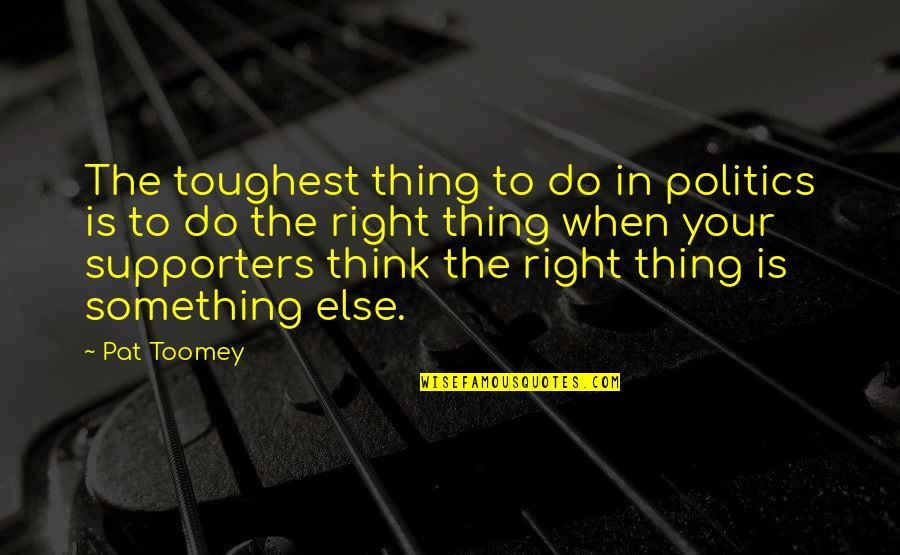 Books By The Beach Quotes By Pat Toomey: The toughest thing to do in politics is