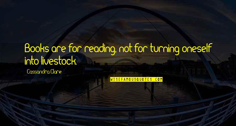 Books Cassandra Clare Quotes By Cassandra Clare: Books are for reading, not for turning oneself