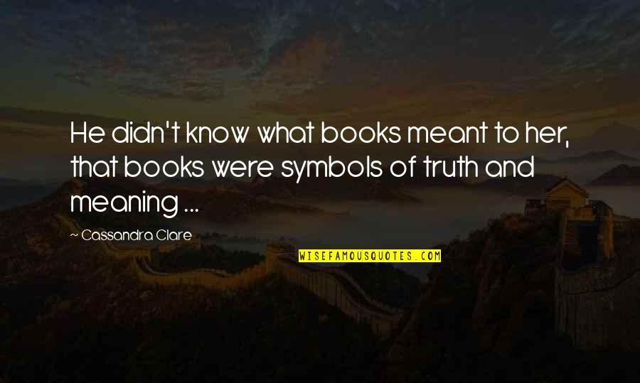 Books Cassandra Clare Quotes By Cassandra Clare: He didn't know what books meant to her,