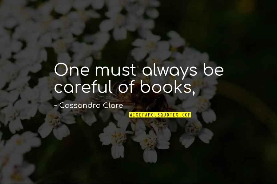 Books Cassandra Clare Quotes By Cassandra Clare: One must always be careful of books,
